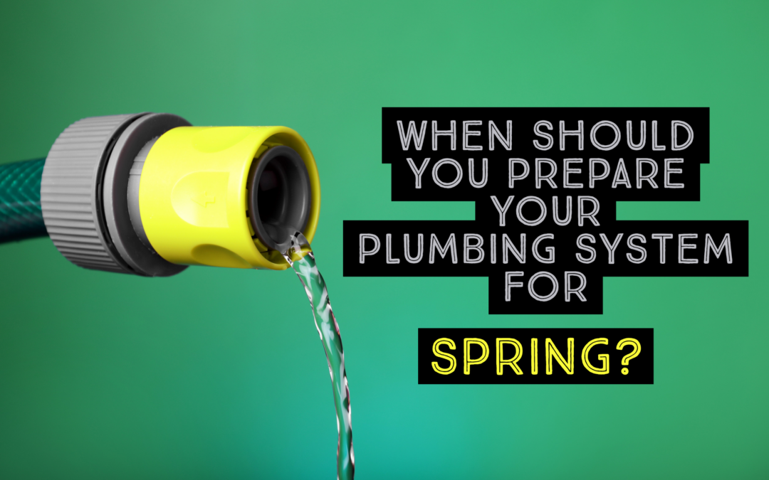 WHEN SHOULD YOU PREPARE YOUR PLUMBING SYSTEM FOR SPRING? 