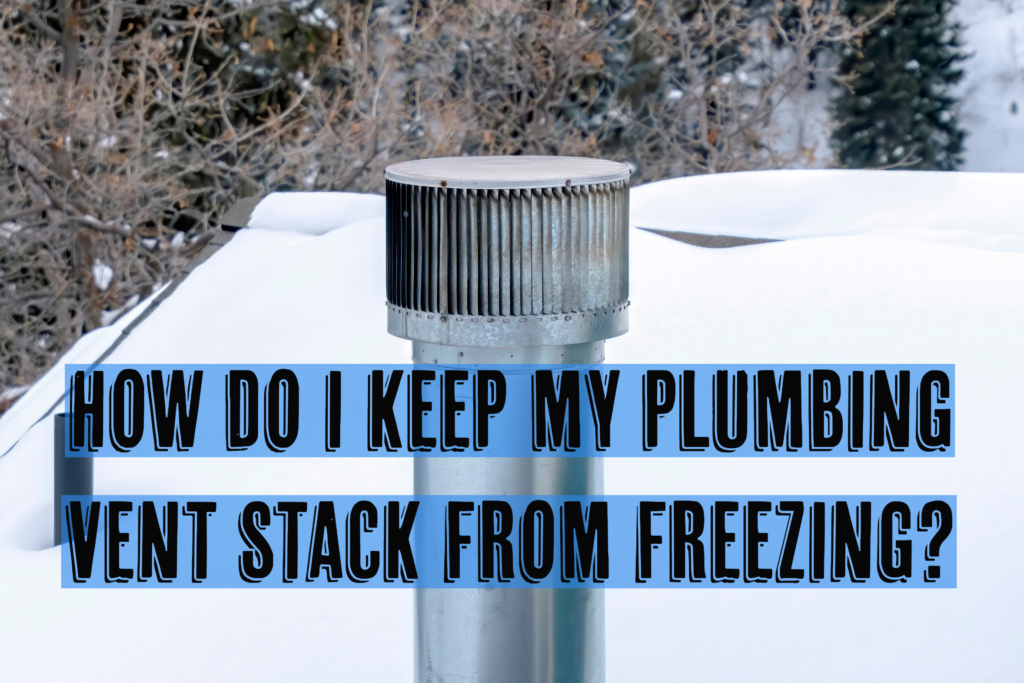 How Do I Keep My Plumbing Vent Stack From Freezing Blog